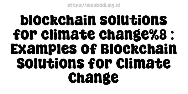 blockchain solutions for climate change%8 : Examples of Blockchain Solutions for Climate Change