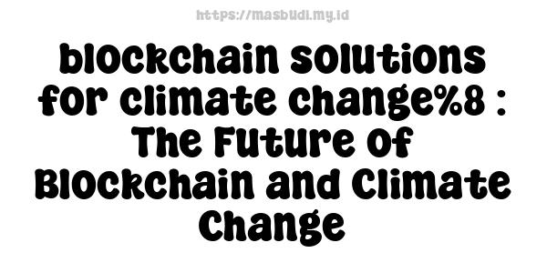 blockchain solutions for climate change%8 : The Future of Blockchain and Climate Change