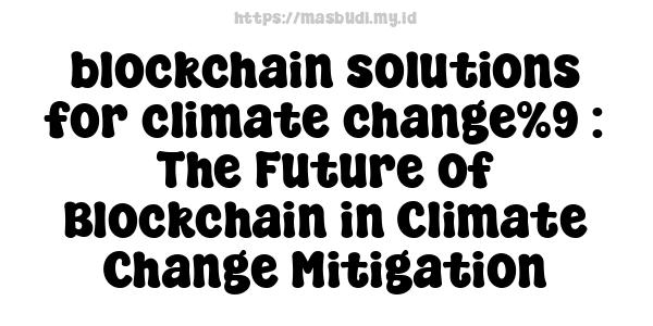 blockchain solutions for climate change%9 : The Future of Blockchain in Climate Change Mitigation