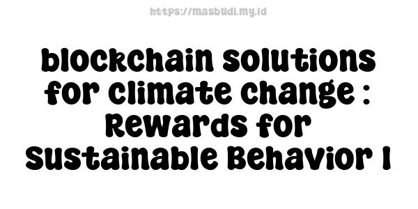 blockchain solutions for climate change : Rewards for Sustainable Behavior 1