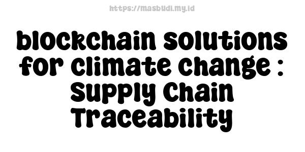 blockchain solutions for climate change : Supply Chain Traceability