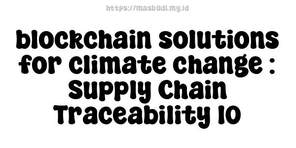 blockchain solutions for climate change : Supply Chain Traceability 10