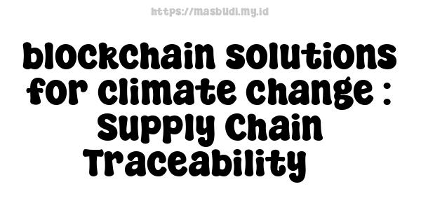 blockchain solutions for climate change : Supply Chain Traceability 3