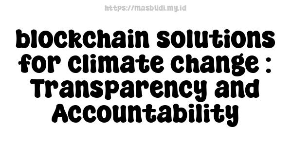 blockchain solutions for climate change : Transparency and Accountability