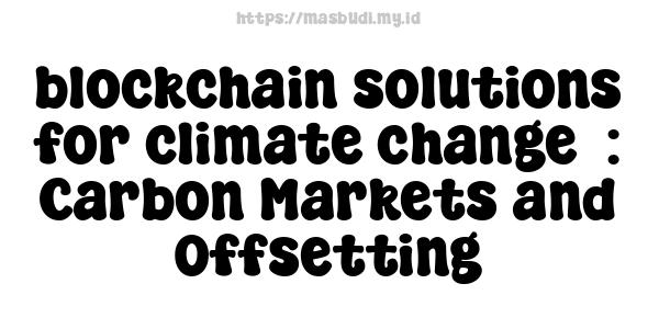 blockchain solutions for climate change  : Carbon Markets and Offsetting