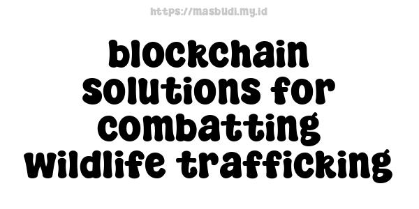 blockchain solutions for combatting wildlife trafficking