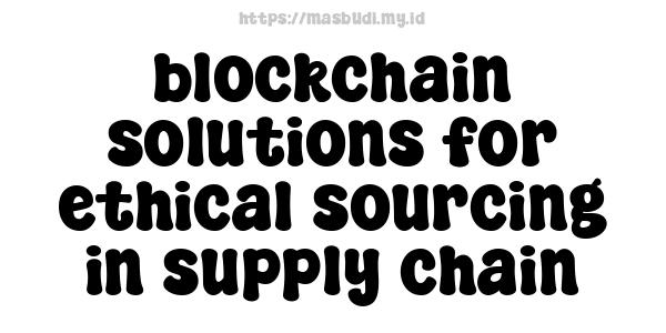 blockchain solutions for ethical sourcing in supply chain