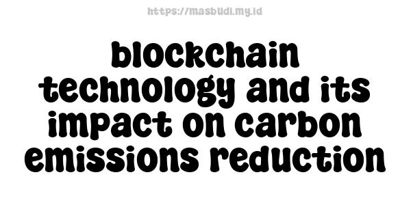 blockchain technology and its impact on carbon emissions reduction