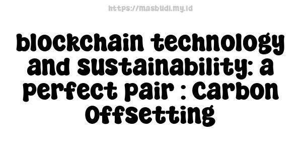 blockchain technology and sustainability: a perfect pair : Carbon Offsetting