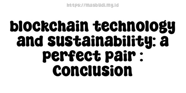 blockchain technology and sustainability: a perfect pair : Conclusion