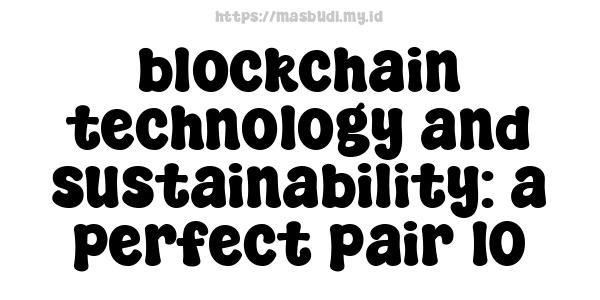 blockchain technology and sustainability: a perfect pair 10