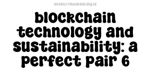 blockchain technology and sustainability: a perfect pair 6