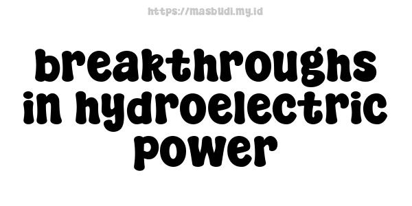 breakthroughs in hydroelectric power