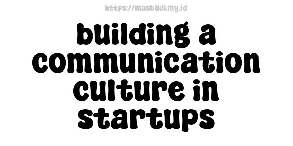 building a communication culture in startups