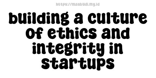 building a culture of ethics and integrity in startups