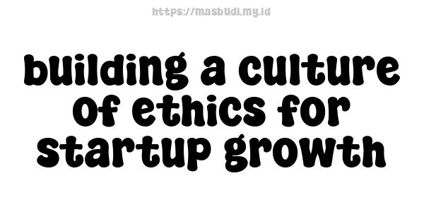 building a culture of ethics for startup growth