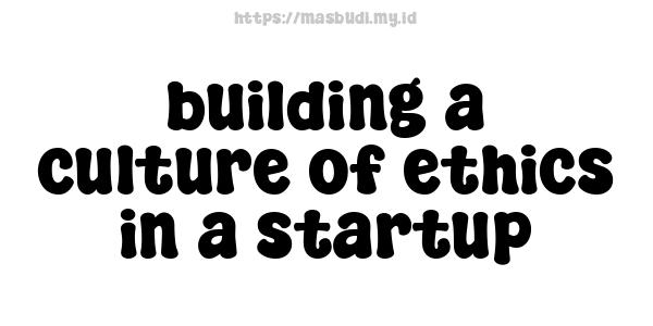 building a culture of ethics in a startup