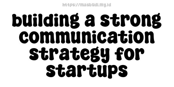 building a strong communication strategy for startups