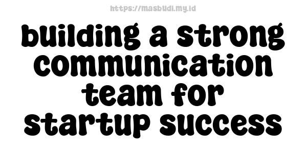 building a strong communication team for startup success