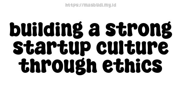 building a strong startup culture through ethics