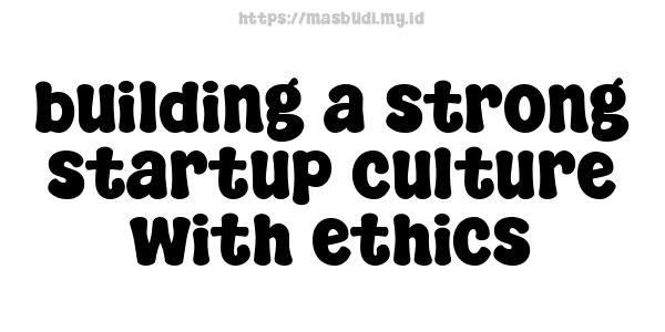 building a strong startup culture with ethics