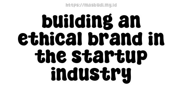 building an ethical brand in the startup industry