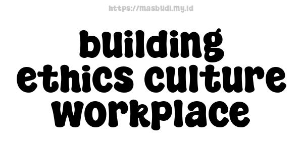 building ethics culture workplace