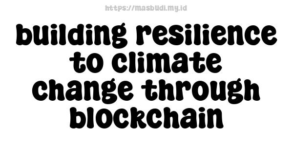 building resilience to climate change through blockchain