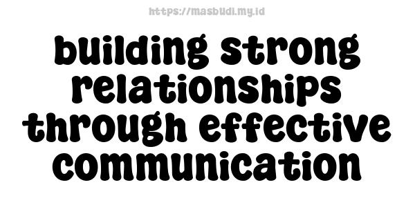 building strong relationships through effective communication