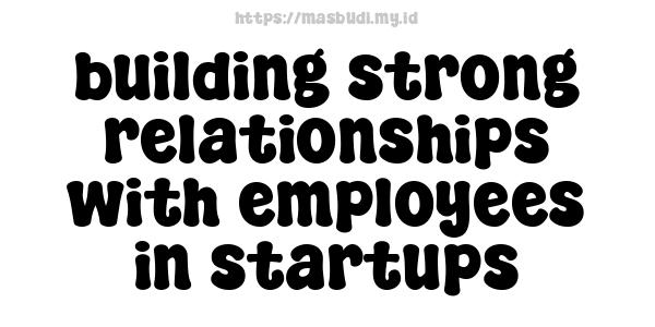 building strong relationships with employees in startups