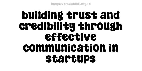 building trust and credibility through effective communication in startups