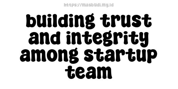 building trust and integrity among startup team