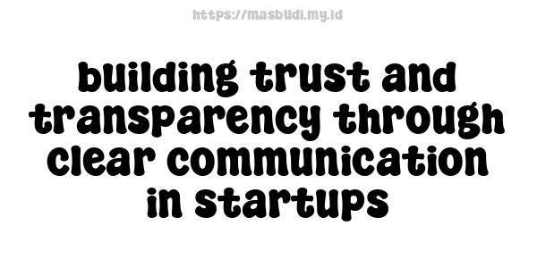 building trust and transparency through clear communication in startups