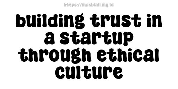 building trust in a startup through ethical culture