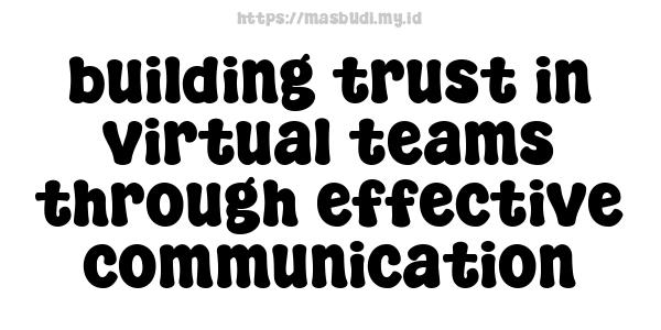 building trust in virtual teams through effective communication