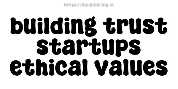 building trust startups ethical values