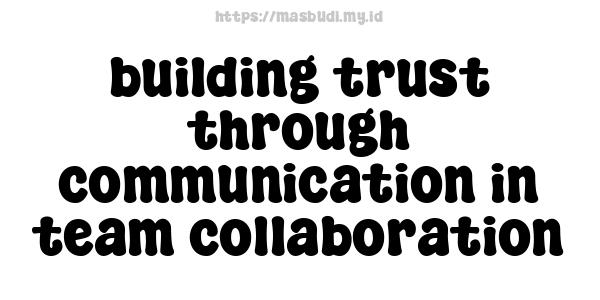 building trust through communication in team collaboration