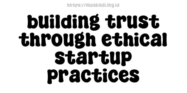 building trust through ethical startup practices