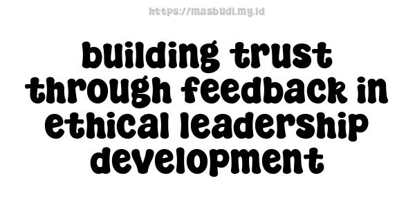 building trust through feedback in ethical leadership development