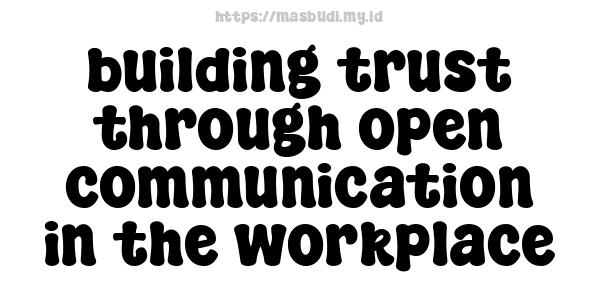 building trust through open communication in the workplace