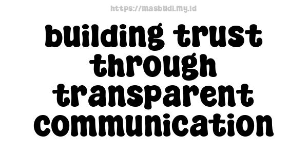 building trust through transparent communication