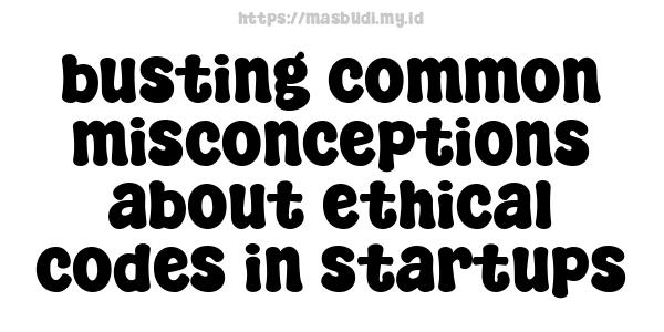 busting common misconceptions about ethical codes in startups