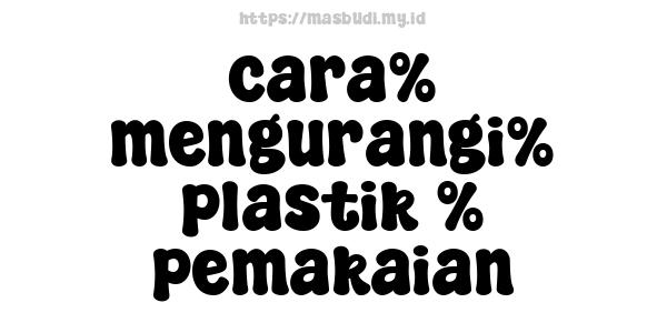 cara% mengurangi% plastik % pemakaian