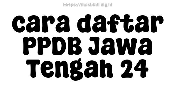 cara daftar PPDB Jawa Tengah 24