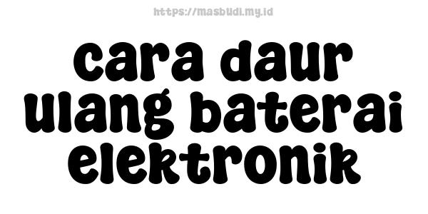 cara daur ulang baterai elektronik