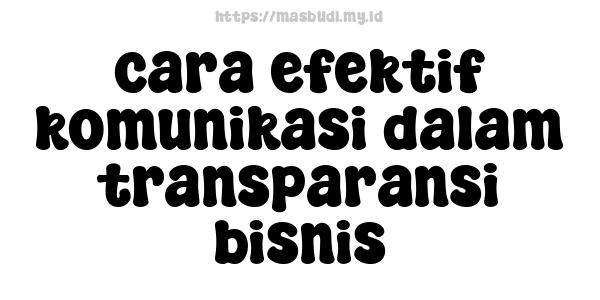 cara efektif komunikasi dalam transparansi bisnis