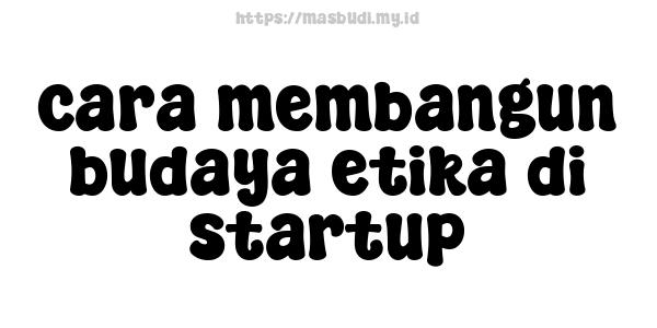 cara membangun budaya etika di startup