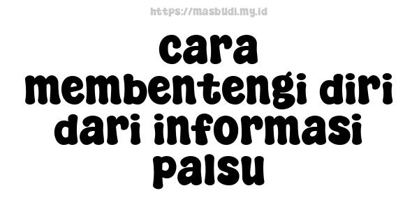 cara membentengi diri dari informasi palsu