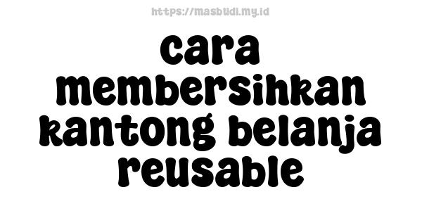 cara membersihkan kantong belanja reusable