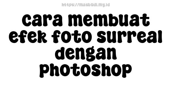 cara membuat efek foto surreal dengan photoshop